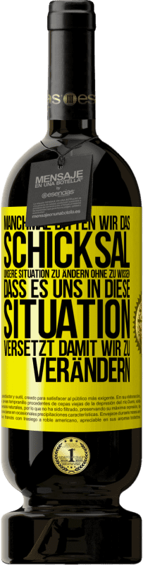 49,95 € | Rotwein Premium Ausgabe MBS® Reserve Manchmal bitten wir das Schicksal unsere Situation zu ändern ohne zu wissen, dass es uns in diese Situation versetzt, damit wir Gelbes Etikett. Anpassbares Etikett Reserve 12 Monate Ernte 2015 Tempranillo