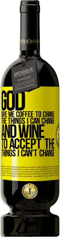 49,95 € | Red Wine Premium Edition MBS® Reserve God, give me coffee to change the things I can change, and he came to accept the things I can't change Yellow Label. Customizable label Reserve 12 Months Harvest 2014 Tempranillo