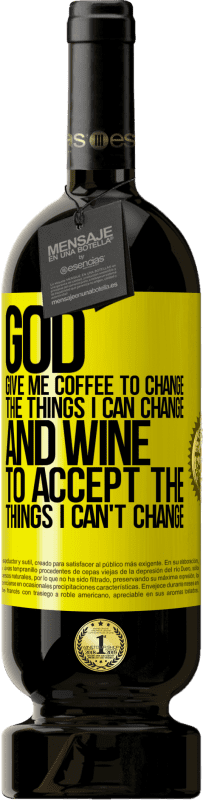 49,95 € | Red Wine Premium Edition MBS® Reserve God, give me coffee to change the things I can change, and he came to accept the things I can't change Yellow Label. Customizable label Reserve 12 Months Harvest 2015 Tempranillo