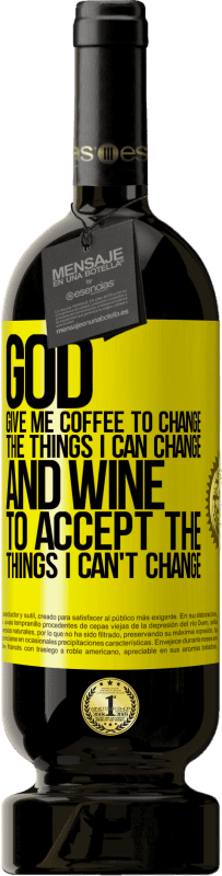 Free Shipping | Red Wine Premium Edition MBS® Reserve God, give me coffee to change the things I can change, and he came to accept the things I can't change Yellow Label. Customizable label Reserve 12 Months Harvest 2016 Tempranillo