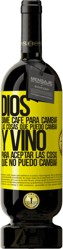 49,95 € | Vino Tinto Edición Premium MBS® Reserva Dios, dame café para cambiar las cosas que puedo cambiar, y vino para aceptar las cosas que no puedo cambiar Etiqueta Amarilla. Etiqueta personalizable Reserva 12 Meses Cosecha 2015 Tempranillo