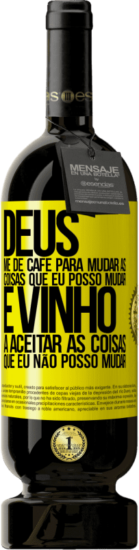49,95 € | Vinho tinto Edição Premium MBS® Reserva Deus, me dê café para mudar as coisas que eu posso mudar, e ele veio a aceitar as coisas que eu não posso mudar Etiqueta Amarela. Etiqueta personalizável Reserva 12 Meses Colheita 2016 Tempranillo