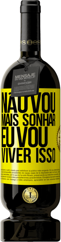 49,95 € | Vinho tinto Edição Premium MBS® Reserva Não vou mais sonhar. Eu vou viver isso Etiqueta Amarela. Etiqueta personalizável Reserva 12 Meses Colheita 2016 Tempranillo