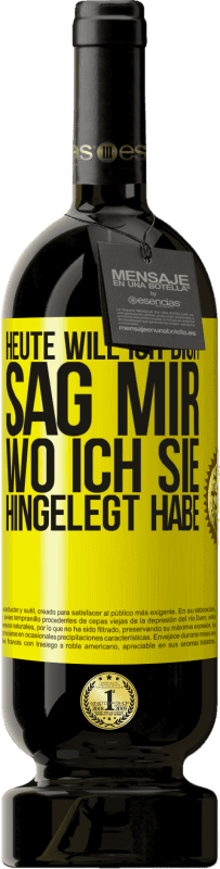 «Heute will ich dich. Sag mir, wo ich sie hingelegt habe» Premium Ausgabe MBS® Reserve