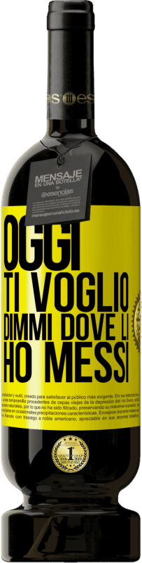 49,95 € | Vino rosso Edizione Premium MBS® Riserva Oggi ti voglio. Dimmi dove li ho messi Etichetta Gialla. Etichetta personalizzabile Riserva 12 Mesi Raccogliere 2016 Tempranillo