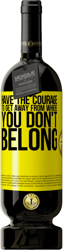 49,95 € | Red Wine Premium Edition MBS® Reserve Have the courage to get away from where you don't belong Yellow Label. Customizable label Reserve 12 Months Harvest 2016 Tempranillo