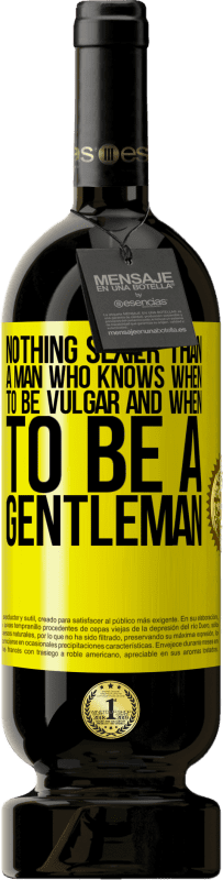 «Nothing sexier than a man who knows when to be vulgar and when to be a gentleman» Premium Edition MBS® Reserve