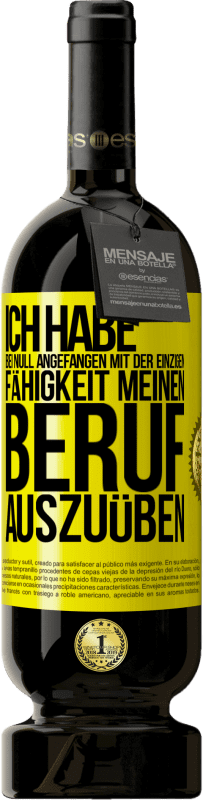 49,95 € | Rotwein Premium Ausgabe MBS® Reserve Ich habe bei Null angefangen mit der einzigen Fähigkeit, meinen Beruf auszuüben Gelbes Etikett. Anpassbares Etikett Reserve 12 Monate Ernte 2016 Tempranillo