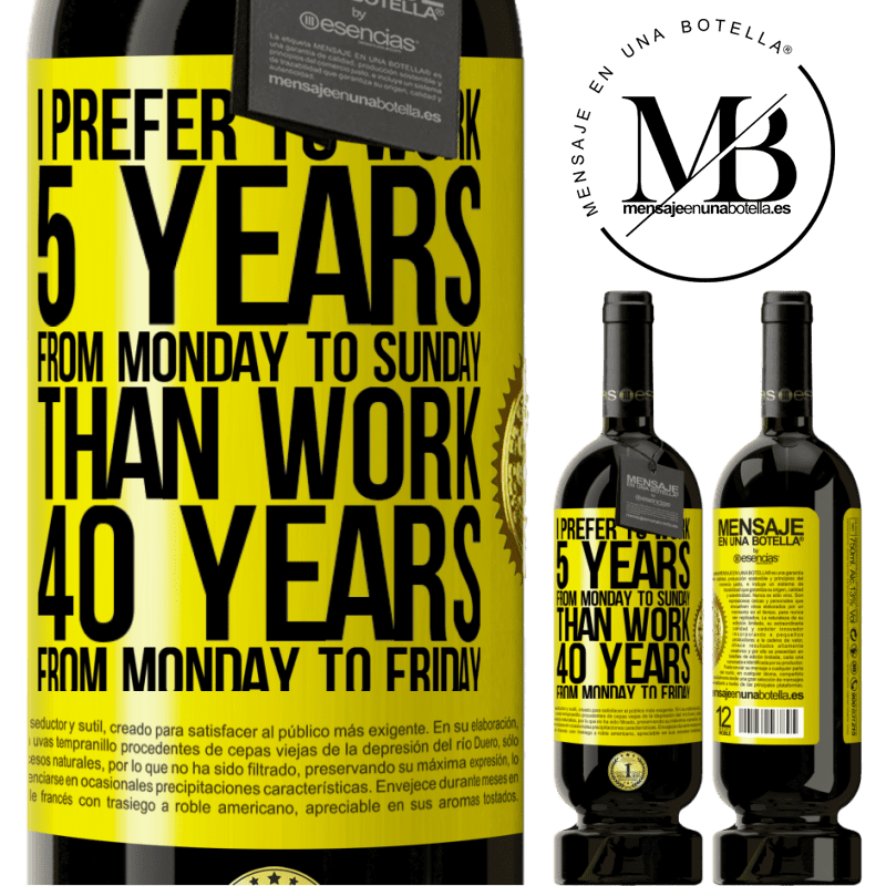 29,95 € Free Shipping | Red Wine Premium Edition MBS® Reserva I prefer to work 5 years from Monday to Sunday, than work 40 years from Monday to Friday Yellow Label. Customizable label Reserva 12 Months Harvest 2014 Tempranillo