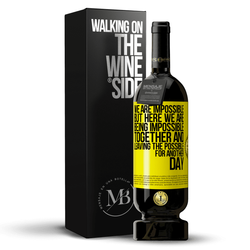 49,95 € Free Shipping | Red Wine Premium Edition MBS® Reserve We are impossible, but here we are, being impossible together and leaving the possible for another day Yellow Label. Customizable label Reserve 12 Months Harvest 2014 Tempranillo