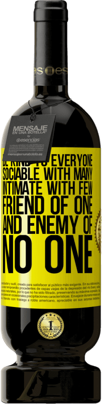 «Be kind to everyone, sociable with many, intimate with few, friend of one, and enemy of no one» Premium Edition MBS® Reserve
