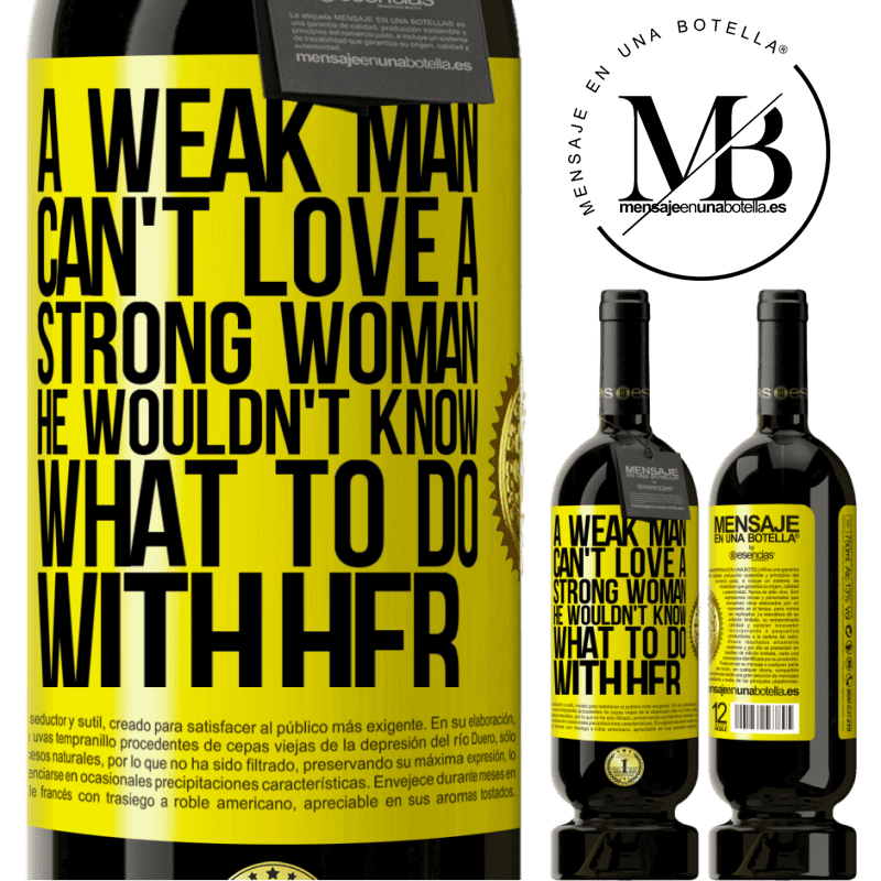 29,95 € Free Shipping | Red Wine Premium Edition MBS® Reserva A weak man can't love a strong woman, he wouldn't know what to do with her Yellow Label. Customizable label Reserva 12 Months Harvest 2014 Tempranillo