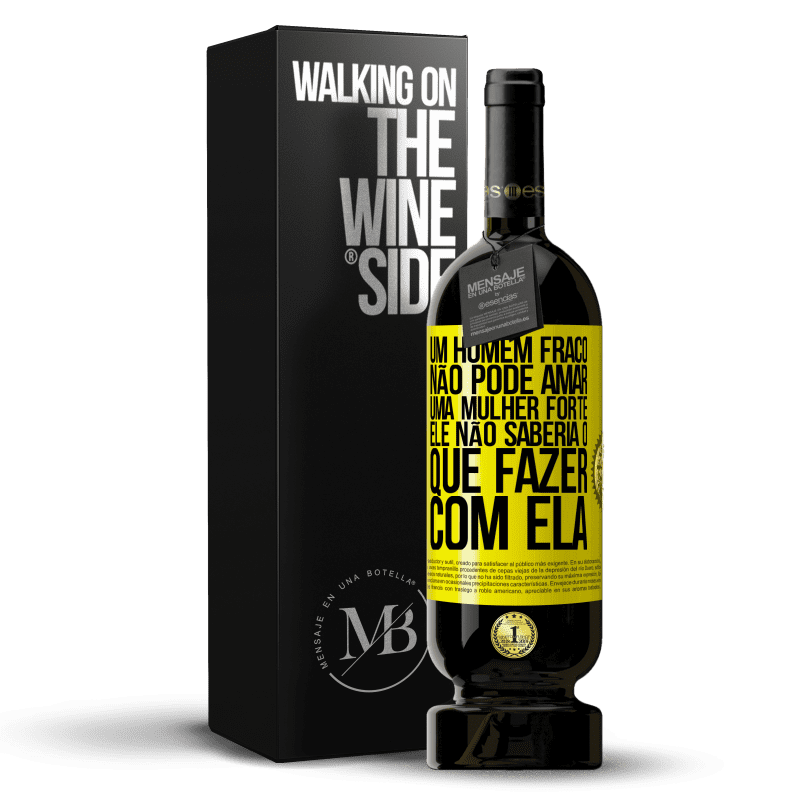 49,95 € Envio grátis | Vinho tinto Edição Premium MBS® Reserva Um homem fraco não pode amar uma mulher forte, ele não saberia o que fazer com ela Etiqueta Amarela. Etiqueta personalizável Reserva 12 Meses Colheita 2015 Tempranillo