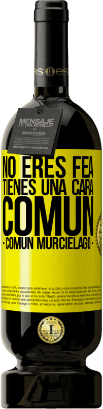 49,95 € | 红酒 高级版 MBS® 预订 No eres fea, tienes una cara común (común murciélago) 黄色标签. 可自定义的标签 预订 12 个月 收成 2016 Tempranillo