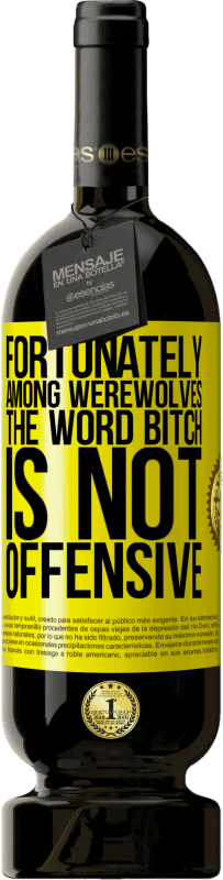 49,95 € | Red Wine Premium Edition MBS® Reserve Fortunately among werewolves, the word bitch is not offensive Yellow Label. Customizable label Reserve 12 Months Harvest 2016 Tempranillo