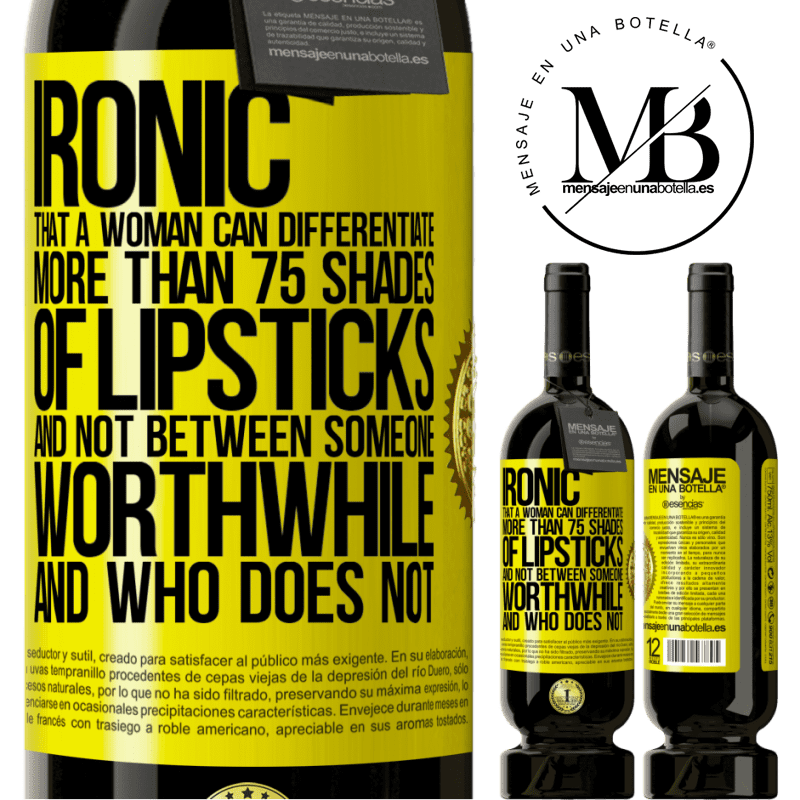 29,95 € Free Shipping | Red Wine Premium Edition MBS® Reserva Ironic. That a woman can differentiate more than 75 shades of lipsticks and not between someone worthwhile and who does not Yellow Label. Customizable label Reserva 12 Months Harvest 2014 Tempranillo