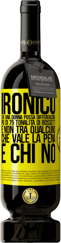 49,95 € | Vino rosso Edizione Premium MBS® Riserva Ironico. Che una donna possa differenziare più di 75 tonalità di rossetti e non tra qualcuno che vale la pena e chi no Etichetta Gialla. Etichetta personalizzabile Riserva 12 Mesi Raccogliere 2015 Tempranillo