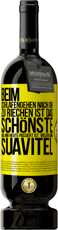 49,95 € | Rotwein Premium Ausgabe MBS® Reserve Beim Schlafengehen nach dir zu riechen ist das Schönste, was mir heute passiert ist. Vielen Dank, Suavitel Gelbes Etikett. Anpassbares Etikett Reserve 12 Monate Ernte 2015 Tempranillo