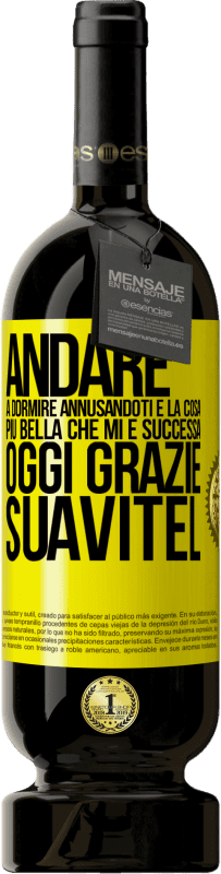 49,95 € | Vino rosso Edizione Premium MBS® Riserva Andare a dormire annusandoti è la cosa più bella che mi è successa oggi. Grazie Suavitel Etichetta Gialla. Etichetta personalizzabile Riserva 12 Mesi Raccogliere 2015 Tempranillo