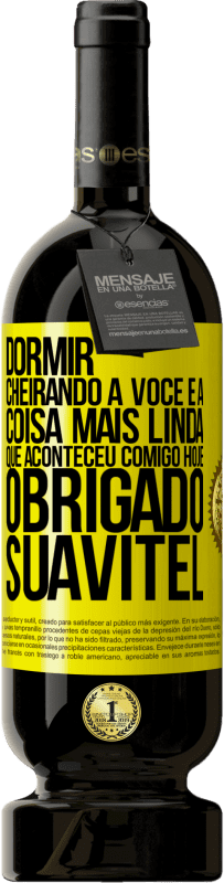 «Dormir cheirando a você é a coisa mais linda que aconteceu comigo hoje. Obrigado Suavitel» Edição Premium MBS® Reserva