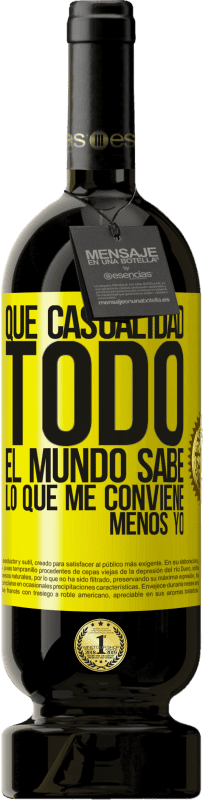 «Qué casualidad. Todo el mundo sabe lo que me conviene, menos yo» Edición Premium MBS® Reserva