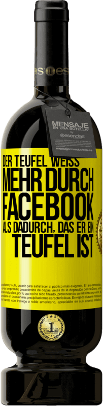 49,95 € Kostenloser Versand | Rotwein Premium Ausgabe MBS® Reserve Der Teufel weiß mehr durch Facebook als dadurch, das er ein Teufel ist Gelbes Etikett. Anpassbares Etikett Reserve 12 Monate Ernte 2016 Tempranillo