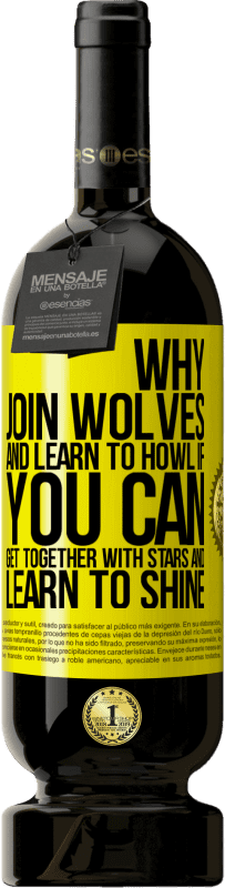 Free Shipping | Red Wine Premium Edition MBS® Reserve Why join wolves and learn to howl, if you can get together with stars and learn to shine Yellow Label. Customizable label Reserve 12 Months Harvest 2016 Tempranillo