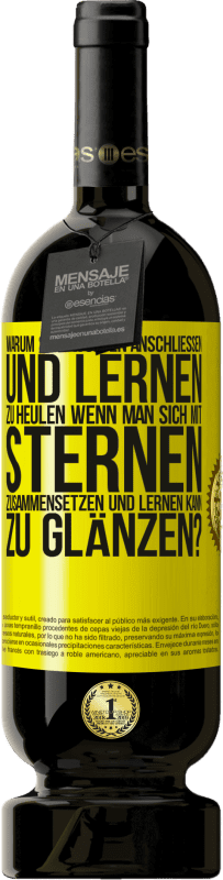 49,95 € | Rotwein Premium Ausgabe MBS® Reserve Warum sich Wölfen anschließen und lernen zu heulen, wenn man sich mit Sternen zusammensetzen und lernen kann zu glänzen? Gelbes Etikett. Anpassbares Etikett Reserve 12 Monate Ernte 2015 Tempranillo