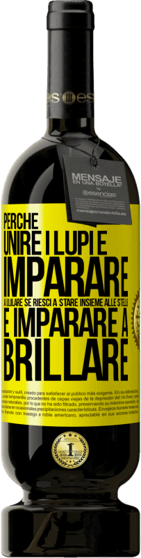 «Perché unire i lupi e imparare a ululare, se riesci a stare insieme alle stelle e imparare a brillare» Edizione Premium MBS® Riserva