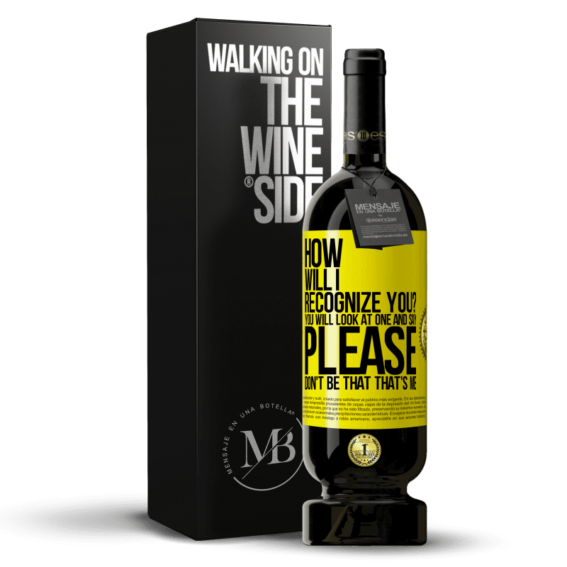 49,95 € Free Shipping | Red Wine Premium Edition MBS® Reserve How will i recognize you? You will look at one and say please, don't be that. That's me Yellow Label. Customizable label Reserve 12 Months Harvest 2014 Tempranillo