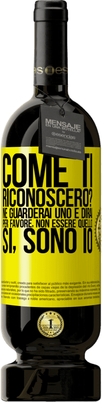 49,95 € | Vino rosso Edizione Premium MBS® Riserva Come ti riconoscerò? Ne guarderai uno e dirai per favore, non essere quello. Che lo sono Etichetta Gialla. Etichetta personalizzabile Riserva 12 Mesi Raccogliere 2014 Tempranillo