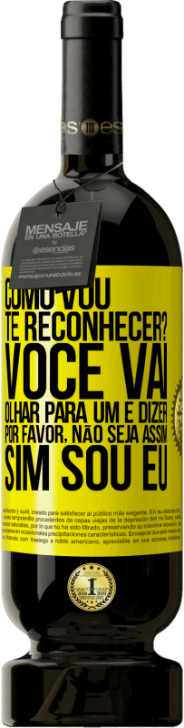 «Como vou te reconhecer? Você vai olhar para um e dizer por favor, não seja assim. Que eu sou» Edição Premium MBS® Reserva