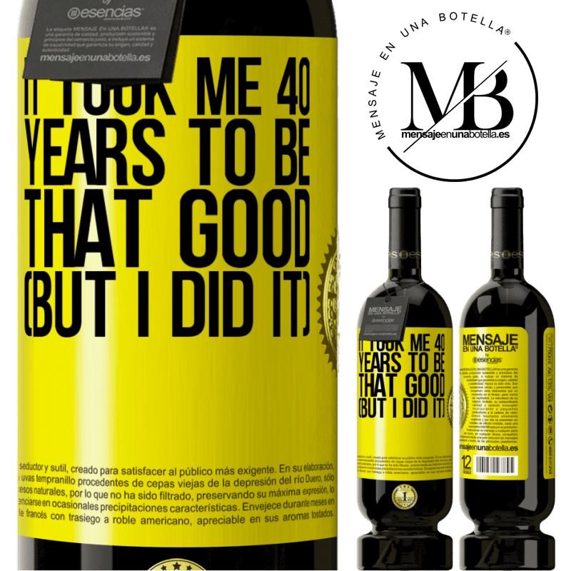 29,95 € Free Shipping | Red Wine Premium Edition MBS® Reserva It took me 40 years to be that good (But I did it) Yellow Label. Customizable label Reserva 12 Months Harvest 2014 Tempranillo