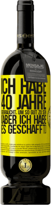 Kostenloser Versand | Rotwein Premium Ausgabe MBS® Reserve Ich habe 40 Jahre gebraucht, um so gut zu sein (aber ich habe es geschafft) Gelbes Etikett. Anpassbares Etikett Reserve 12 Monate Ernte 2015 Tempranillo