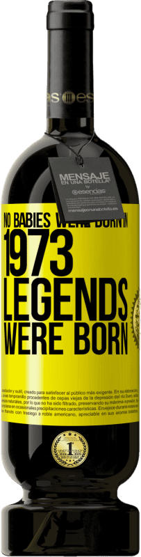 49,95 € | Red Wine Premium Edition MBS® Reserve No babies were born in 1973. Legends were born Yellow Label. Customizable label Reserve 12 Months Harvest 2015 Tempranillo