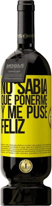 49,95 € Envío gratis | Vino Tinto Edición Premium MBS® Reserva No sabía que ponerme y me puse feliz Etiqueta Amarilla. Etiqueta personalizable Reserva 12 Meses Cosecha 2016 Tempranillo