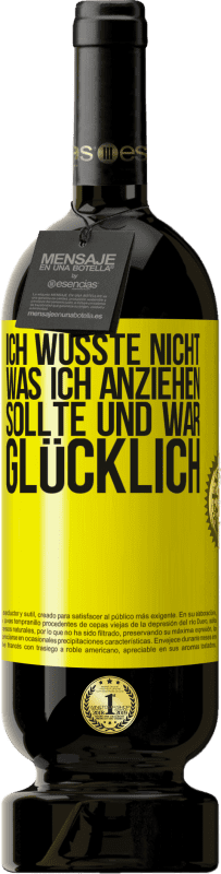 49,95 € | Rotwein Premium Ausgabe MBS® Reserve Ich wusste nicht, was ich anziehen sollte und war glücklich Gelbes Etikett. Anpassbares Etikett Reserve 12 Monate Ernte 2015 Tempranillo