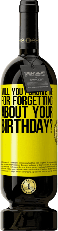 49,95 € | Red Wine Premium Edition MBS® Reserve Will you forgive me for forgetting about your birthday? Yellow Label. Customizable label Reserve 12 Months Harvest 2014 Tempranillo