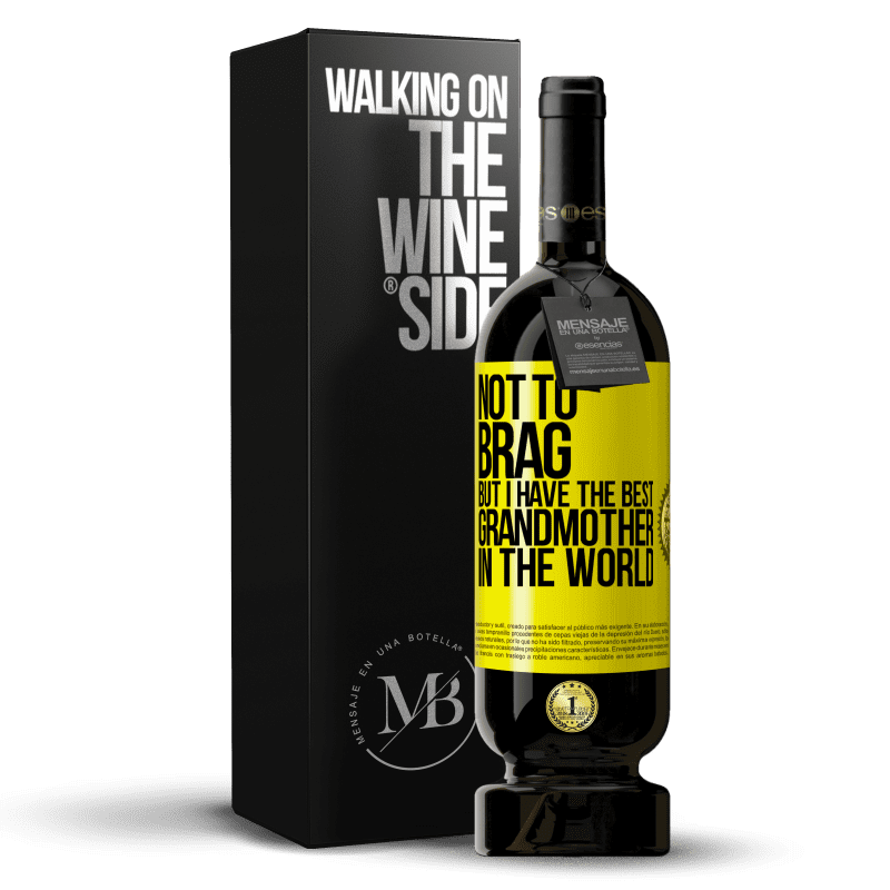 49,95 € Free Shipping | Red Wine Premium Edition MBS® Reserve Not to brag, but I have the best grandmother in the world Yellow Label. Customizable label Reserve 12 Months Harvest 2015 Tempranillo