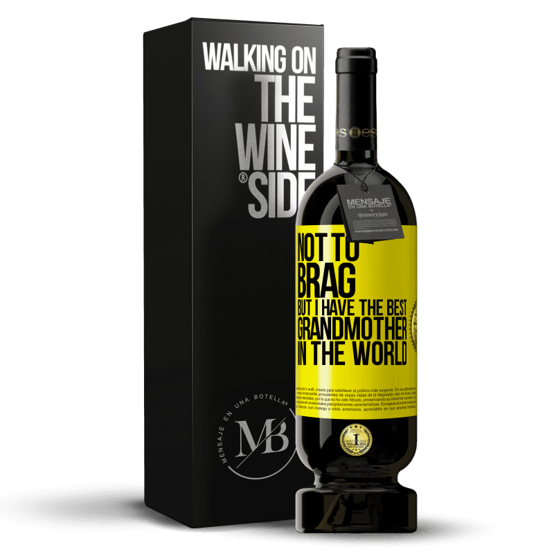 49,95 € Free Shipping | Red Wine Premium Edition MBS® Reserve Not to brag, but I have the best grandmother in the world Yellow Label. Customizable label Reserve 12 Months Harvest 2016 Tempranillo