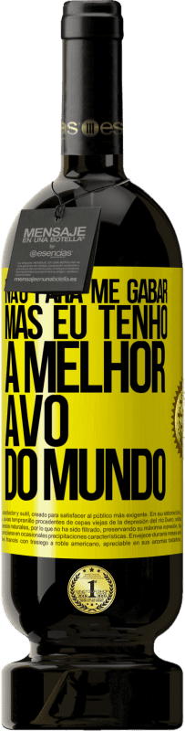 Envio grátis | Vinho tinto Edição Premium MBS® Reserva Não para me gabar, mas eu tenho a melhor avó do mundo Etiqueta Amarela. Etiqueta personalizável Reserva 12 Meses Colheita 2016 Tempranillo