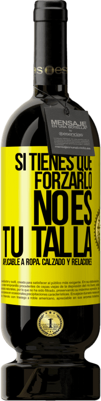 «Si tienes que forzarlo, no es tu talla. Aplicable a ropa, calzado y relaciones» Edición Premium MBS® Reserva