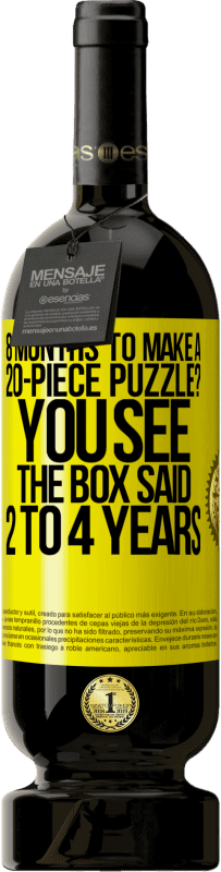 49,95 € | Red Wine Premium Edition MBS® Reserve 8 months to make a 20-piece puzzle? You see, the box said 2 to 4 years Yellow Label. Customizable label Reserve 12 Months Harvest 2016 Tempranillo