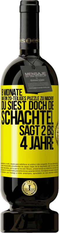 «8 Monate, um ein 20-teiliges Puzzle zu machen? Du siest doch, die Schachtel sagt 2 bis 4 Jahre» Premium Ausgabe MBS® Reserve