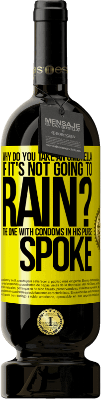 49,95 € | Red Wine Premium Edition MBS® Reserve Why do you take an umbrella if it's not going to rain? The one with condoms in his purse spoke Yellow Label. Customizable label Reserve 12 Months Harvest 2016 Tempranillo