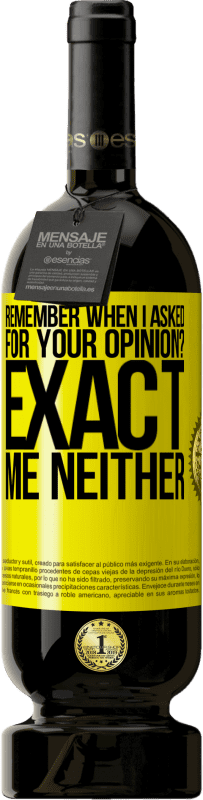 49,95 € | Красное вино Premium Edition MBS® Бронировать Помните, когда я спрашивал ваше мнение? ТОЧНО. И я нет Желтая этикетка. Настраиваемая этикетка Бронировать 12 Месяцы Урожай 2016 Tempranillo