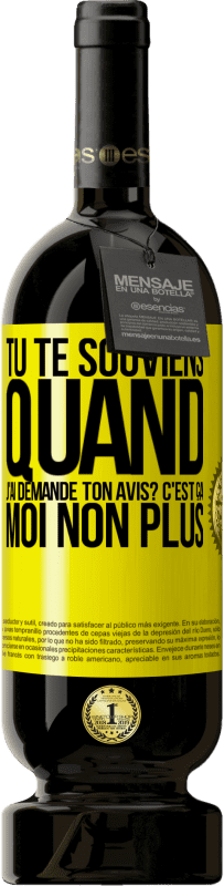 49,95 € | Vin rouge Édition Premium MBS® Réserve Tu te souviens quand j'ai demandé ton avis? C'EST ÇA. Moi non plus Étiquette Jaune. Étiquette personnalisable Réserve 12 Mois Récolte 2014 Tempranillo