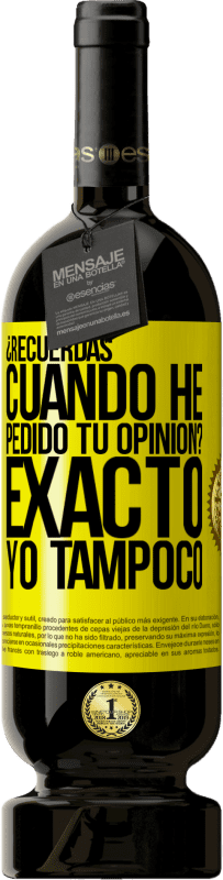 49,95 € | Vino Tinto Edición Premium MBS® Reserva ¿Recuerdas cuando he pedido tu opinión? EXACTO. Yo tampoco Etiqueta Amarilla. Etiqueta personalizable Reserva 12 Meses Cosecha 2016 Tempranillo