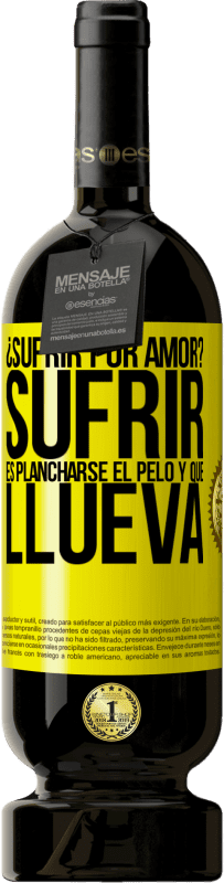 49,95 € | Vino Tinto Edición Premium MBS® Reserva ¿Sufrir por amor? Sufrir es plancharse el pelo y que llueva Etiqueta Amarilla. Etiqueta personalizable Reserva 12 Meses Cosecha 2016 Tempranillo