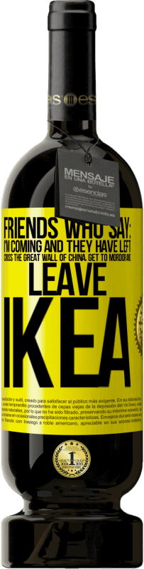 49,95 € 免费送货 | 红酒 高级版 MBS® 预订 朋友说：我来了。对他们而言仍然如此：穿越中国长城，到达莫多，离开宜家 黄色标签. 可自定义的标签 预订 12 个月 收成 2016 Tempranillo